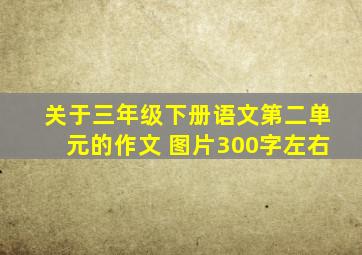 关于三年级下册语文第二单元的作文 图片300字左右